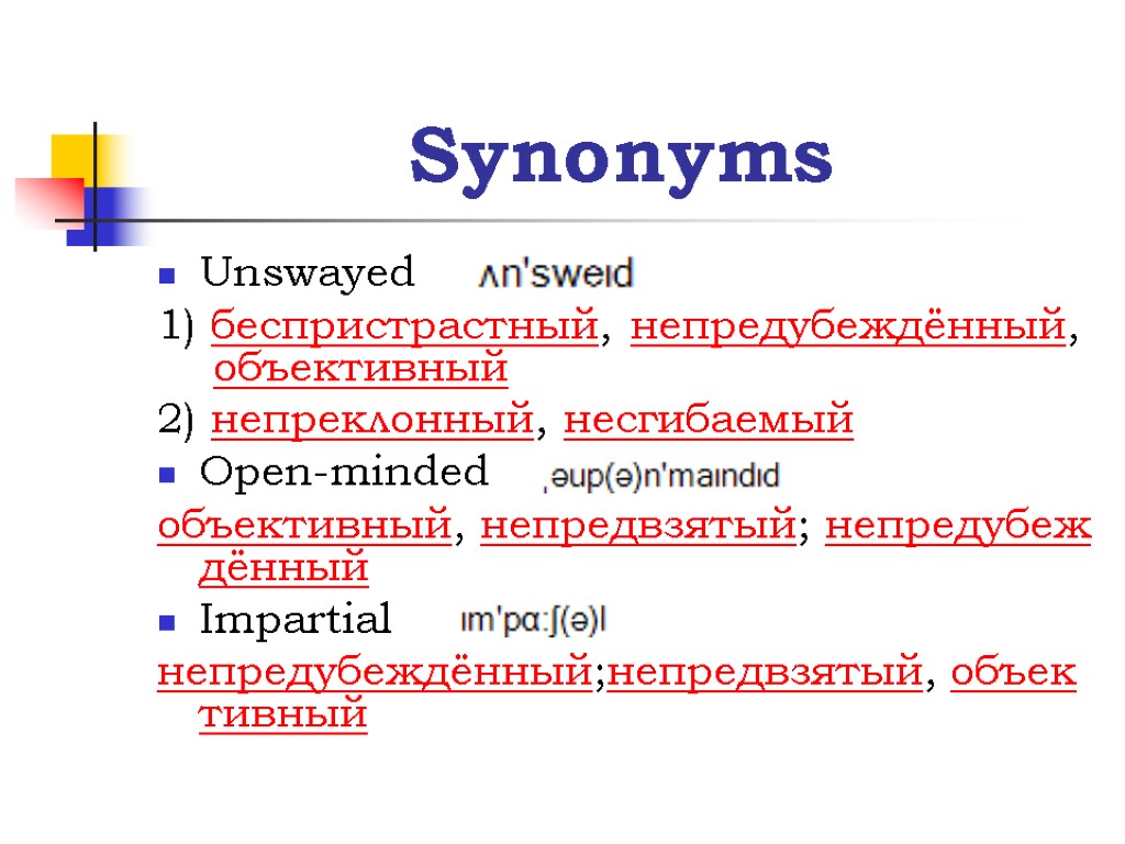 Synonyms Unswayed 1) беспристрастный, непредубеждённый, объективный 2) непреклонный, несгибаемый Open-minded объективный, непредвзятый; непредубеждённый Impartial